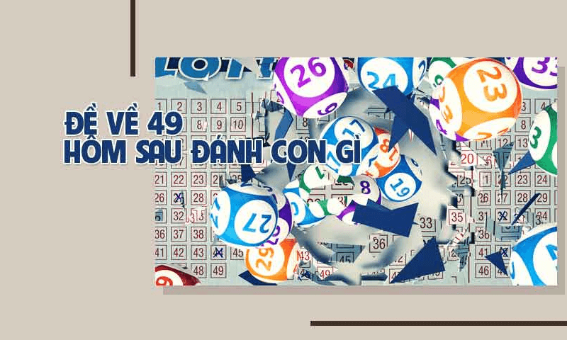 Đề về 49 h&ocirc;m sau đ&aacute;nh con g&igrave; dễ tr&uacute;ng nhất giải đặc biệt